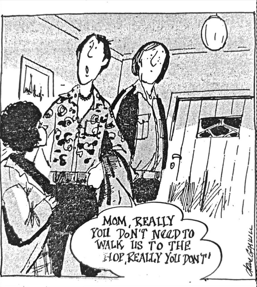 Cartoon accompanying the column: MOM, REALLY YOU DON'T NEED TO WALK US TO THE HOP, REALLY YOU DON'T